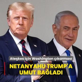 Netanyahu Trump'a umut balad: Atekes iin Washington karmas