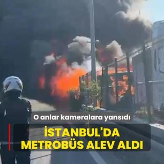 stanbul'da metrobs alev ald... O anlar kameralara yansd