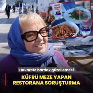 Hakarete bardak gzellemesi! Kfr meze yapan restorana soruturma ald