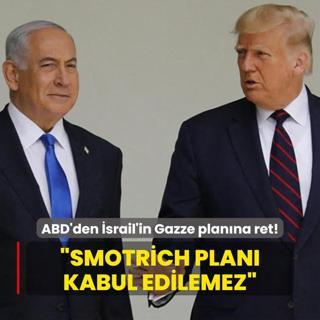 ABD'den srail'in Gazze planna ret: Smotrich plan kabul edilemez