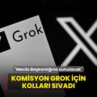 Komisyon Grok iin kollar svad: Meclis Bakanlna sunulacak