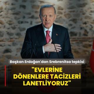 Bakan Erdoan'dan Srebrenitsa tepkisi: Evlerine dnenlere ynelik saldr ve tacizleri lanetliyoruz