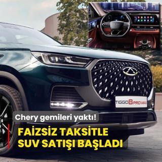 Chery gemileri yakt: Faizsiz taksitle SUV sat balad! Aylk deme...