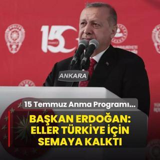 15 Temmuz Demokrasi ve Milli Birlik Gn Anma Program... Bakan Erdoan: Eller Trkiye iin semaya kalkt
