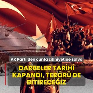 AK Parti'den cunta zihniyetine salvo: Darbeler tarihi kapand, terr de bitireceiz