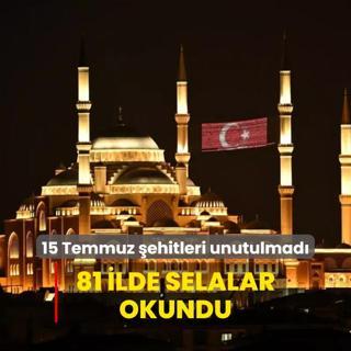 15 Temmuz ehitleri bu yl da unutulmad... 81 ilde selalar okunuyor