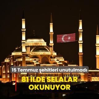 15 Temmuz ehitleri bu yl da unutulmad... 81 ilde selalar okunuyor