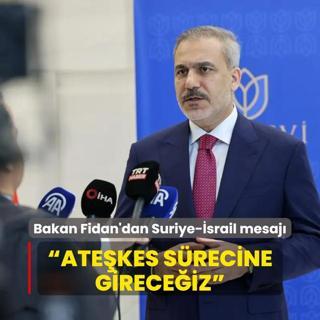 Bakan Fidan'dan Suriye-srail mesaj   Birka saat iinde atekes srecine gireceiz 