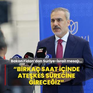 Bakan Fidan'dan Suriye-srail mesaj   Birka saat iinde atekes srecine gireceiz 