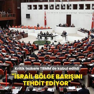 Kritik tezkere TBMM'de kabul edildi: srail blge barn tehdit ediyor