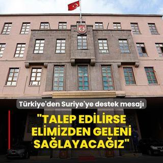 Trkiye'den Suriye'ye destek mesaj! MSB kaynaklar: Talep edilirse elimizden geleni salayacaz