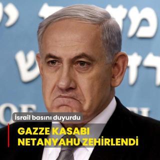 srail basn duyurdu: Gazze kasab Netanyahu zehirlendi