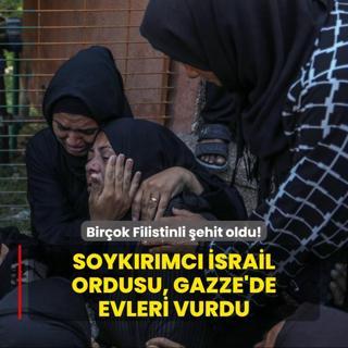 Soykrmc srail ordusu, Gazze'de evleri vurdu: Birok Filistinli ehit oldu