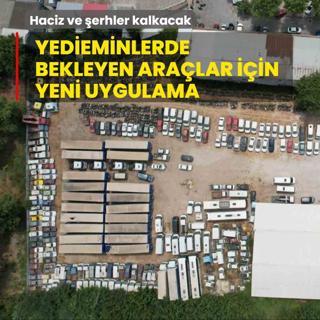 Yedieminlerde bekleyen aralar iin yeni uygulama! Haciz ve erhler kalkacak