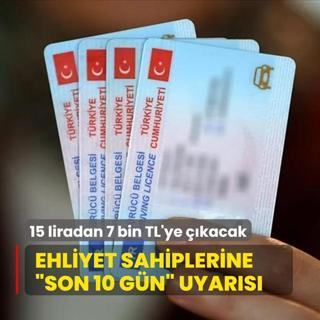 Ehliyet sahiplerine son 10 gn uyars: 15 liradan 7 bin TL'ye kacak