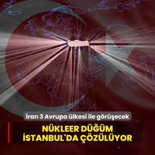 Nkleer dm stanbul'da zlyor: ran 3 Avrupa lkesi ile grecek