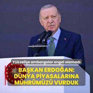 Ykselie ambargolar engel olamad... Bakan Erdoan: Dnya piyasalarna mhrmz vurduk