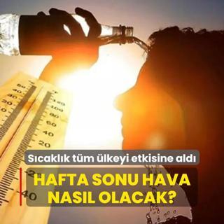 Scaklk tm lkeyi etkisine ald! Hafta sonu hava durumu nasl olacak?