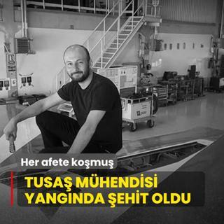 TUSA mhendisi yangn faciasnda ehit oldu! Her afete komu