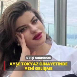 Aye Tokyaz cinayetinde yeni gelime... 5 kii tutukland
