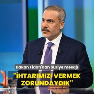 Bakan Fidan'dan Suriye mesaj... htarmz vermek zorundaydk