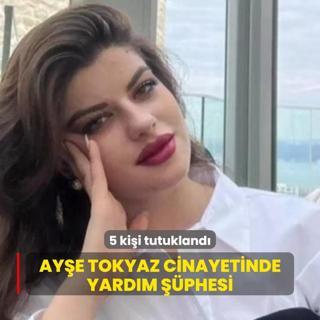 Aye Tokyaz cinayetinde yardm phesi... 5 kii tutukland