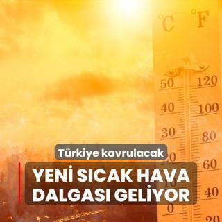 Trkiye kavrulacak! Yeni scak hava dalgas geliyor