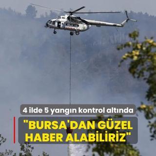 Bakan Yumakl yangnlarla ilgili son durumu aklad: Bursa'dan gzel haberler alabiliriz