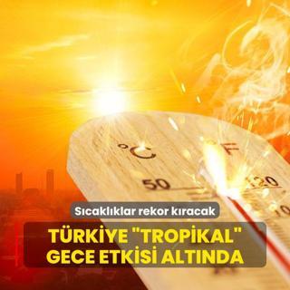 Meteoroloji uyard: Trkiye tropikal gece etkisi altnda! Scaklklar rekor kracak