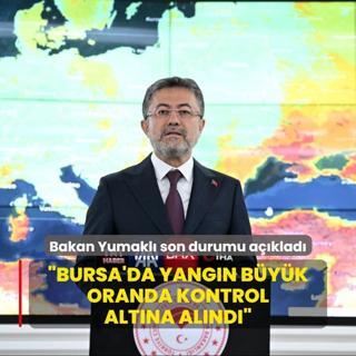Bakan Yumakl Bursa'da son durumu aklad: Blgede yangn byk oranda kontrol altna alnd