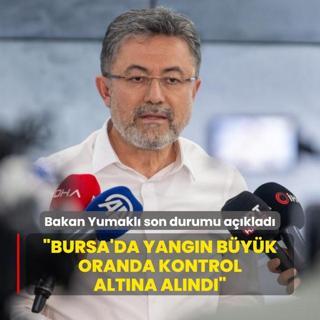 Bakan Yumakl Bursa'da son durumu aklad: Blgede yangn byk oranda kontrol altna alnd