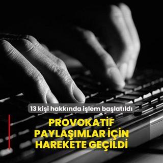 Yangnlarla ilgili provokatif paylam yapan 13 kii hakknda ilem balatld