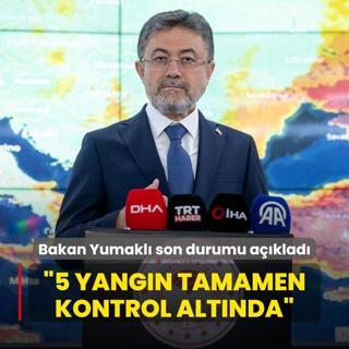 Bakan Yumakl son durumu aklad: 5 yangn tamamen kontrol altnda