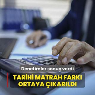 Denetimler sonu verdi... Tarihi matrah fark ortaya karld