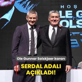 Serdal Adal aklad! Ole Gunnar Solskjaer karar