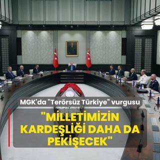 MGK'da Terrsz Trkiye vurgusu: Milletimizin kardelii daha da pekiecek