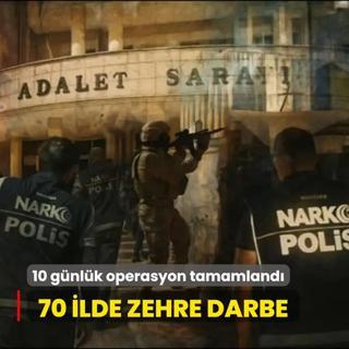 70 ilde zehre darbe! 10 gnlk operasyon tamamland