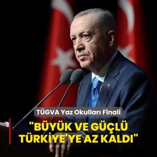 TGVA Yaz Okullar Finali... Bakan Erdoan: Byk ve gl Trkiye'ye kavumamza ok az kald