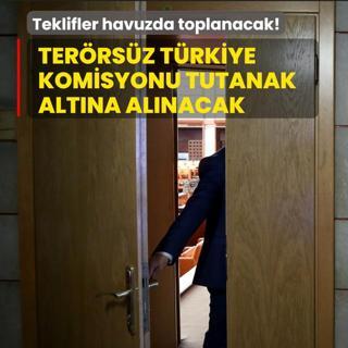 Teklifler havuzda toplanacak! Terrsz Trkiye Komisyonu tutanak altna alnacak
