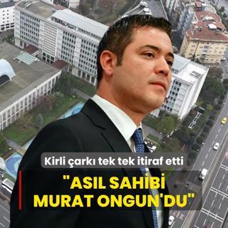 Kirli ark tek tek itiraf etti: Asl sahibi Murat Ongun'du