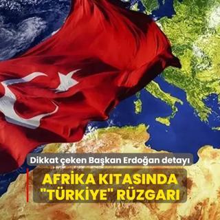 Afrika ktasnda Trkiye rzgar: Dikkat eken Bakan Erdoan detay