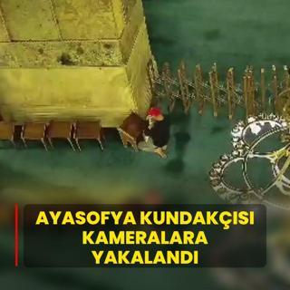 Ayasofya kundaks kameralara yakaland