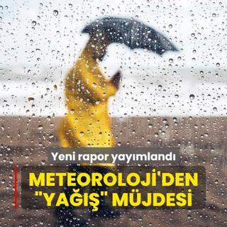 Meteoroloji'den ya mjdesi... Yeni rapor yaymland