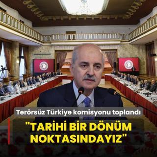 Terrsz Trkiye komisyonu topland! TBMM Bakan Kurtulmu: Tarihi bir dnm noktasndayz
