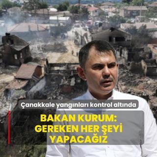 anakkale'deki yangnlar tamamen kontrol altnda... Bakan Kurum: Yaralarn sarlmas iin gereken her eyi yapacaz