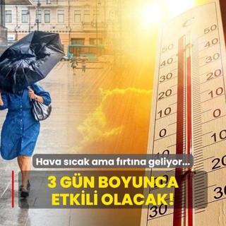 Hava scak ama frtna geliyor: 3 gn boyunca etkili olacak!