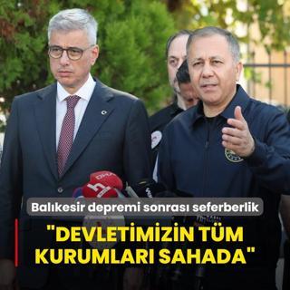 Balkesir depremi sonras seferberlik! Bakan Yerlikaya: Devletimizin tm kurumlar sahada