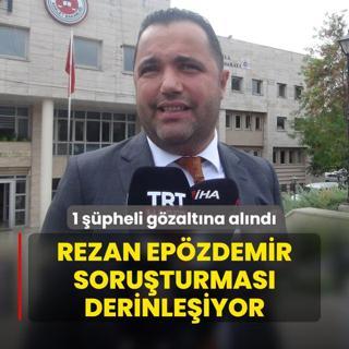 Avukat Rezan Epzdemir soruturmas derinleiyor! 1 pheli gzaltna alnd