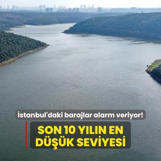 stanbul'daki barajlar alarm veriyor: Son 10 yln en dk seviyesine indi