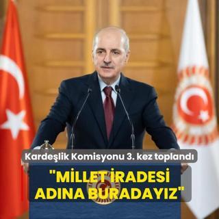 Kardelik Komisyonu 3. kez topland... TBMM Bakan Kurtulmu: Millet iradesi adna buradayz